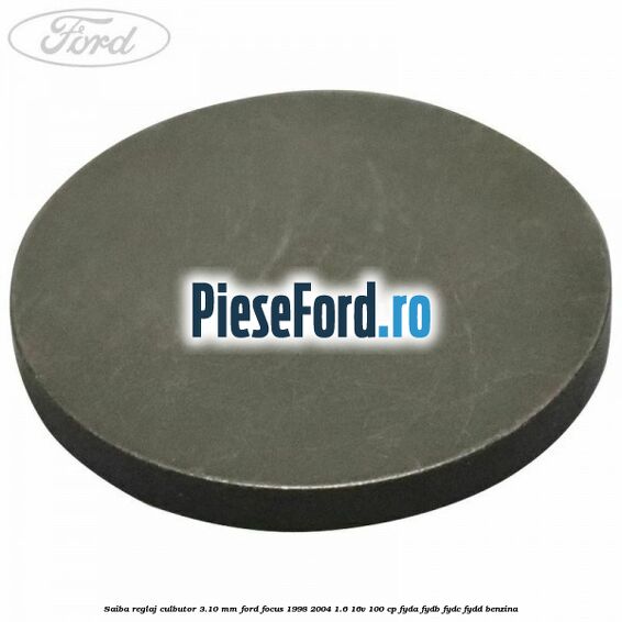 Saiba reglaj culbutor 3.10 mm Ford Focus 1998-2004 1.6 16V 100 cp FYDA, FYDB, FYDC, FYDD benzina