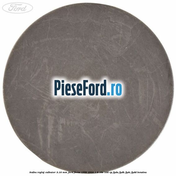 Saiba reglaj culbutor 3.10 mm Ford Focus 1998-2004 1.6 16V 100 cp FYDA, FYDB, FYDC, FYDD benzina