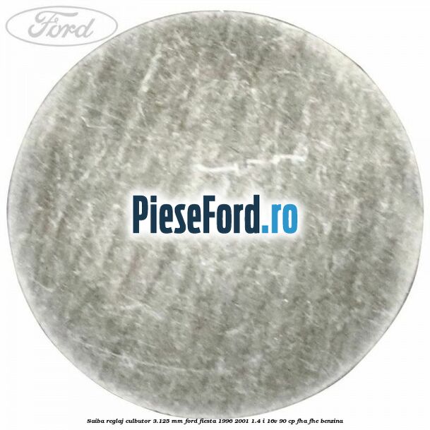 Saiba reglaj culbutor 3.125 mm Ford Fiesta 1996-2001 1.4 i 16V 90 cp Saiba reglaj culbutor 3.125 mm Ford Fiesta 1996-2001 1.4 i 16V 90 cp FHA, FHE benzina