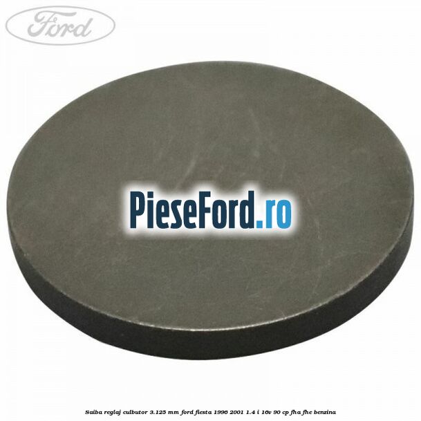 Saiba reglaj culbutor 3.125 mm Ford Fiesta 1996-2001 1.4 i 16V 90 cp Saiba reglaj culbutor 3.125 mm Ford Fiesta 1996-2001 1.4 i 16V 90 cp FHA, FHE benzina