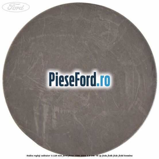 Saiba reglaj culbutor 3.125 mm Ford Focus 1998-2004 1.4 16V 75 cp Saiba reglaj culbutor 3.125 mm Ford Focus 1998-2004 1.4 16V 75 cp FXDA, FXDB, FXDC, FXDD benzina