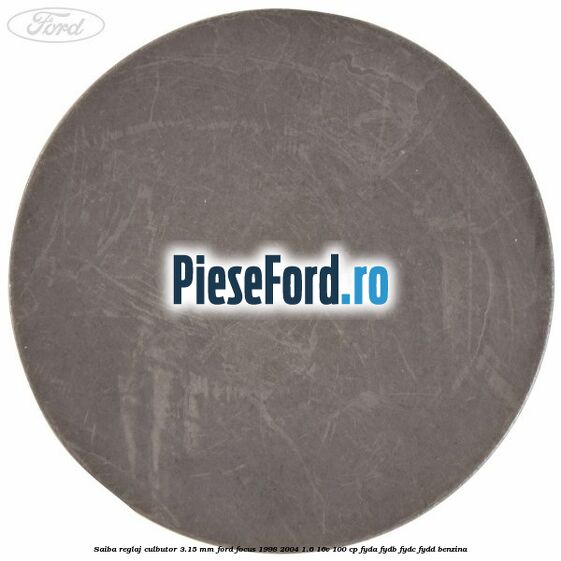 Saiba reglaj culbutor 3.15 mm Ford Focus 1998-2004 1.6 16V 100 cp FYDA, FYDB, FYDC, FYDD benzina