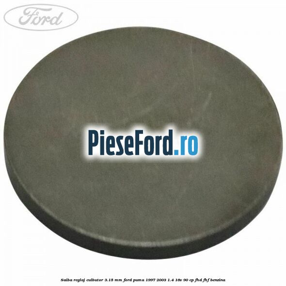Saiba reglaj culbutor 3.15 mm Ford Puma 1997-2003 1.4 16V 90 cp FHD, FHF benzina