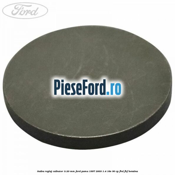Saiba reglaj culbutor 3.20 mm Ford Puma 1997-2003 1.4 16V 90 cp FHD, FHF benzina