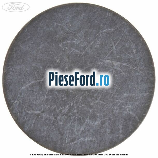 Saiba reglaj culbutor 3.25 mm Ford Fiesta 1996-2001 1.6 16V Sport 103 cp Saiba reglaj culbutor 3.25 mm Ford Fiesta 1996-2001 1.6 16V Sport 103 cp L1T, L1V benzina