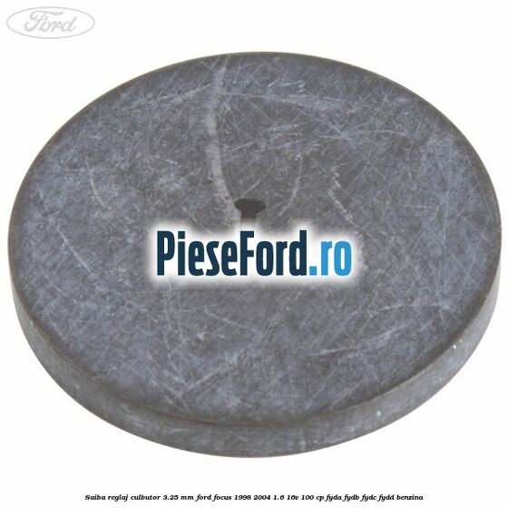 Saiba reglaj culbutor 3.25 mm Ford Focus 1998-2004 1.6 16V 100 cp FYDA, FYDB, FYDC, FYDD benzina