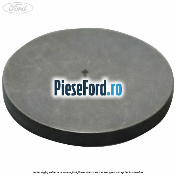 Saiba reglaj culbutor 3.30 mm Ford Fiesta 1996-2001 1.6 16V Sport 103 cp L1T, L1V benzina
