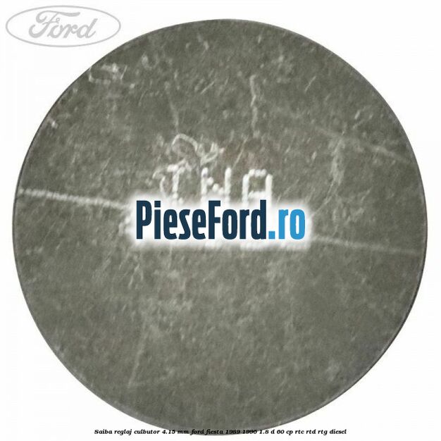 Saiba reglaj culbutor 4.15 mm Ford Fiesta 1989-1996 1.8 D 60 cp Saiba reglaj culbutor 4.15 mm Ford Fiesta 1989-1996 1.8 D 60 cp RTC, RTD, RTG diesel