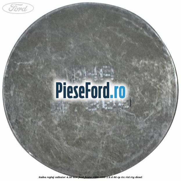 Saiba reglaj culbutor 4.30 mm Ford Fiesta 1989-1996 1.8 D 60 cp Saiba reglaj culbutor 4.30 mm Ford Fiesta 1989-1996 1.8 D 60 cp RTC, RTD, RTG diesel