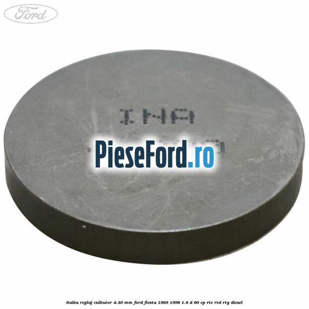 Saiba reglaj culbutor 4.30 mm Ford Fiesta 1989-1996 1.8 D 60 cp Saiba reglaj culbutor 4.30 mm Ford Fiesta 1989-1996 1.8 D 60 cp RTC, RTD, RTG diesel
