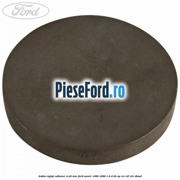 Saiba reglaj culbutor 4.45 mm Ford Escort 1995-1998 1.8 D 60 cp RTE, RTF, RTH diesel