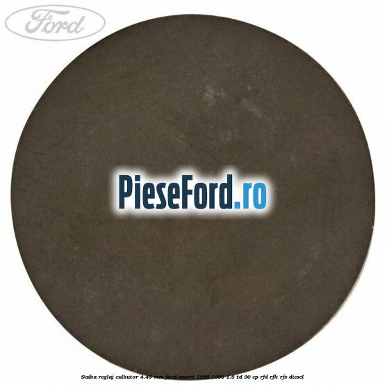 Saiba reglaj culbutor 4.45 mm Ford Escort 1995-1998 1.8 TD 90 cp Saiba reglaj culbutor 4.45 mm Ford Escort 1995-1998 1.8 TD 90 cp RFD, RFK, RFS diesel