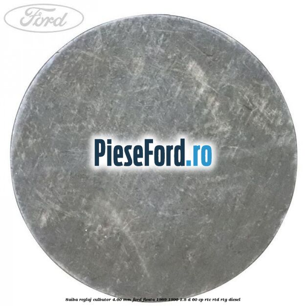 Saiba reglaj culbutor 4.60 mm Ford Fiesta 1989-1996 1.8 D 60 cp Saiba reglaj culbutor 4.60 mm Ford Fiesta 1989-1996 1.8 D 60 cp RTC, RTD, RTG diesel