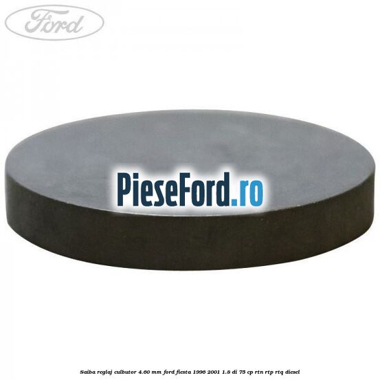 Saiba reglaj culbutor 4.60 mm Ford Fiesta 1996-2001 1.8 DI 75 cp RTN, RTP, RTQ diesel