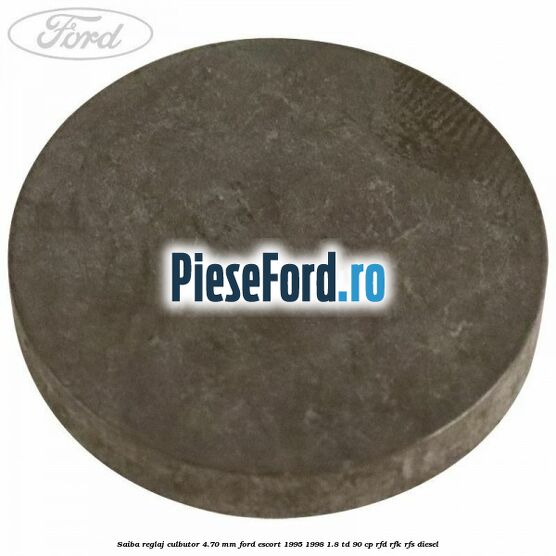 Saiba reglaj culbutor 4.70 mm Ford Escort 1995-1998 1.8 TD 90 cp Saiba reglaj culbutor 4.70 mm Ford Escort 1995-1998 1.8 TD 90 cp RFD, RFK, RFS diesel