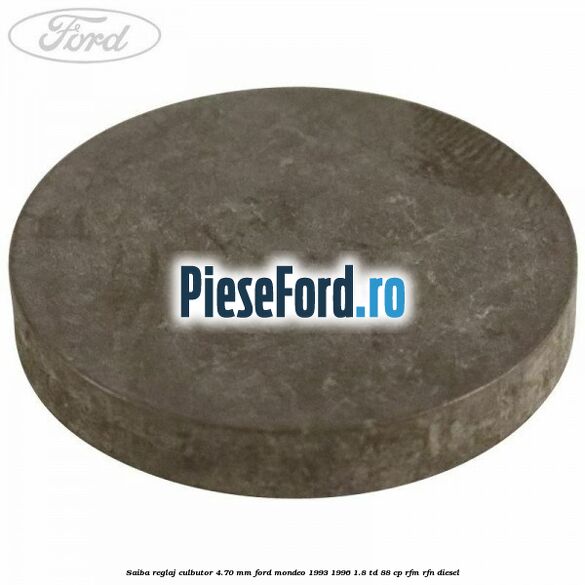 Saiba reglaj culbutor 4.70 mm Ford Mondeo 1993-1996 1.8 TD 88 cp Saiba reglaj culbutor 4.70 mm Ford Mondeo 1993-1996 1.8 TD 88 cp RFM, RFN diesel