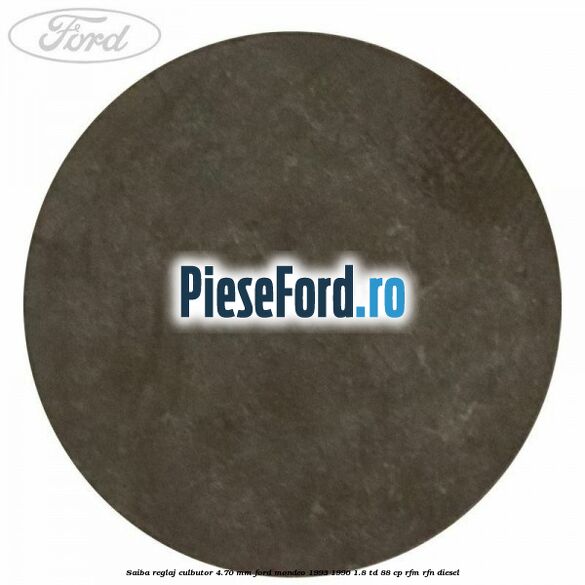 Saiba reglaj culbutor 4.70 mm Ford Mondeo 1993-1996 1.8 TD 88 cp Saiba reglaj culbutor 4.70 mm Ford Mondeo 1993-1996 1.8 TD 88 cp RFM, RFN diesel