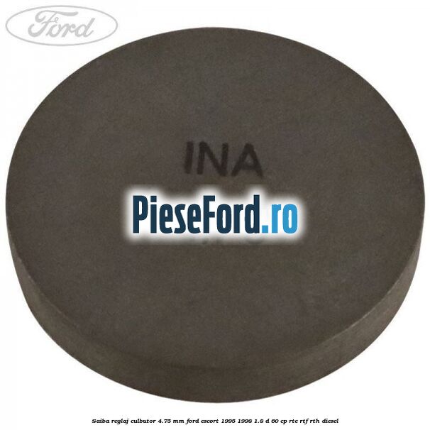 Saiba reglaj culbutor 4.75 mm Ford Escort 1995-1998 1.8 D 60 cp RTE, RTF, RTH diesel