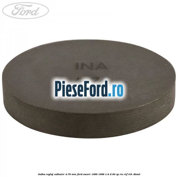Saiba reglaj culbutor 4.75 mm Ford Escort 1995-1998 1.8 D 60 cp RTE, RTF, RTH diesel