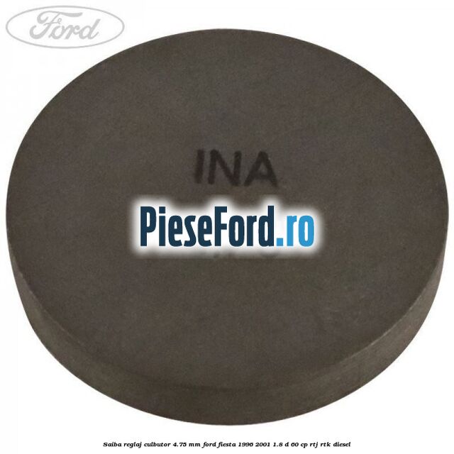 Saiba reglaj culbutor 4.75 mm Ford Fiesta 1996-2001 1.8 D 60 cp RTJ, RTK diesel