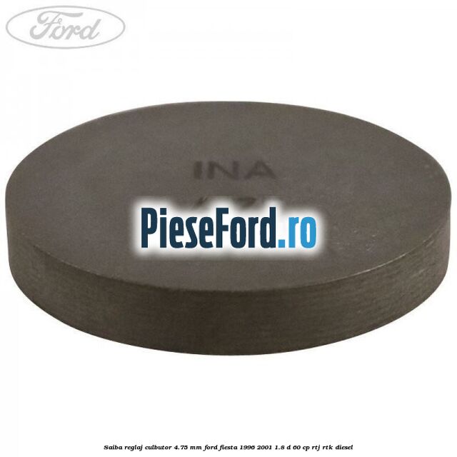 Saiba reglaj culbutor 4.75 mm Ford Fiesta 1996-2001 1.8 D 60 cp RTJ, RTK diesel