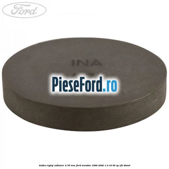 Saiba reglaj culbutor 4.75 mm Ford Mondeo 1996-2000 1.8 TD 90 cp RFN diesel