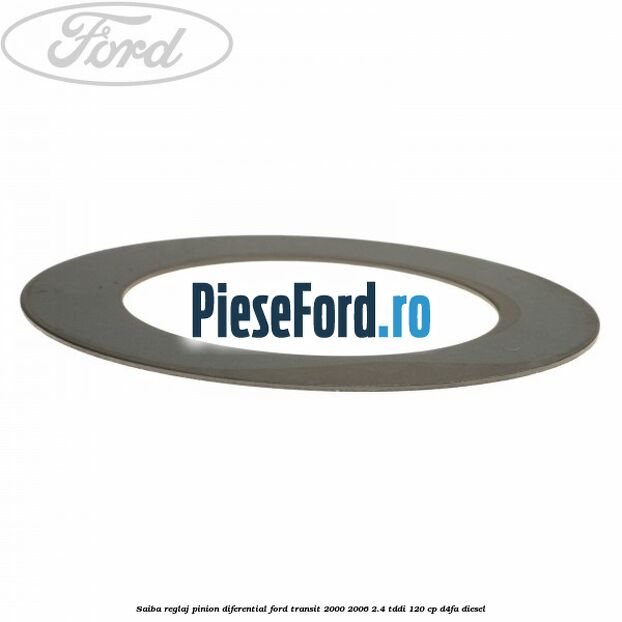 Saiba reglaj pinion diferential Ford Transit 2000-2006 2.4 TDdi 120 cp Saiba reglaj pinion diferential Ford Transit 2000-2006 2.4 TDdi 120 cp D4FA diesel
