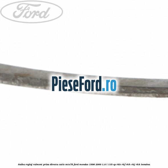 Saiba reglaj rulment priza directa cutie MTX75 Ford Mondeo 1996-2000 1.8 i 115 cp Saiba reglaj rulment priza directa cutie MTX75 Ford Mondeo 1996-2000 1.8 i 115 cp RKB, RKF, RKH, RKJ, RKK benzina