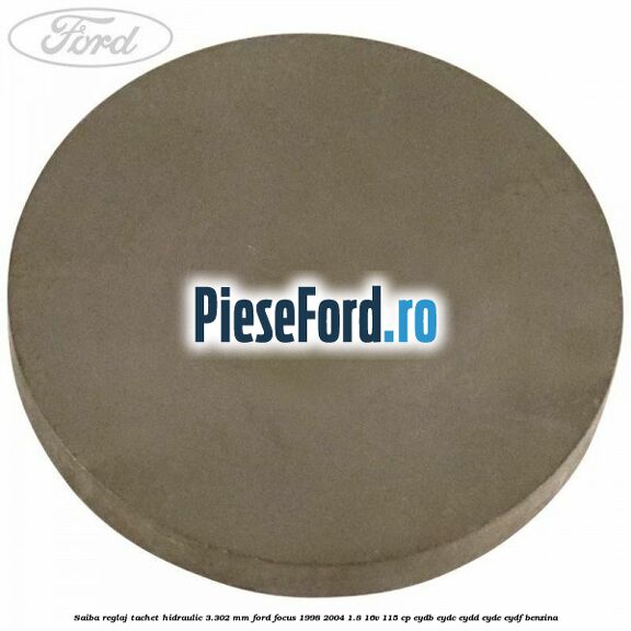 Saiba reglaj tachet hidraulic 3.302 mm Ford Focus 1998-2004 1.8 16V 115 cp EYDB, EYDC, EYDD, EYDE, EYDF benzina