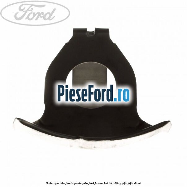 Saiba speciala fuzeta punte fata Ford Fusion 1.4 TDCi 68 cp F6JA, F6JB diesel