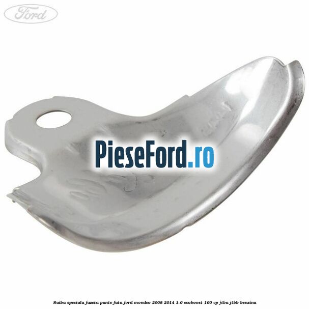 Saiba speciala fuzeta punte fata Ford Mondeo 2008-2014 1.6 EcoBoost 160 cp Saiba speciala fuzeta punte fata Ford Mondeo 2008-2014 1.6 EcoBoost 160 cp JTBA, JTBB benzina