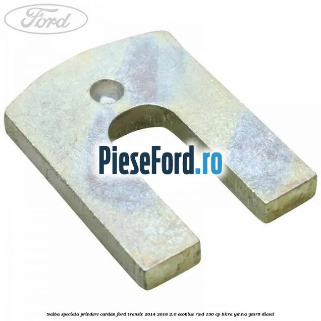 Saiba speciala prindere cardan Ford Transit 2014-2018 2.0 EcoBlue RWD 130 cp Saiba speciala prindere cardan Ford Transit 2014-2018 2.0 EcoBlue RWD 130 cp BKRA, YMHA, YMR6 diesel