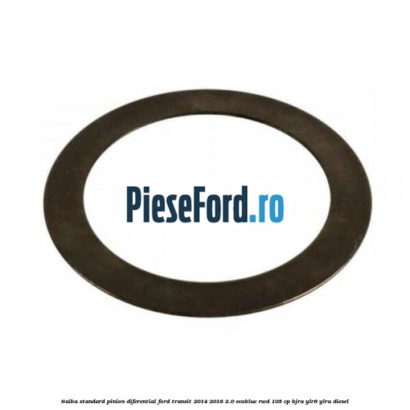Saiba standard pinion diferential Ford Transit 2014-2018 2.0 EcoBlue RWD 105 cp Saiba standard pinion diferential Ford Transit 2014-2018 2.0 EcoBlue RWD 105 cp BJRA, YLR6, YLRA diesel