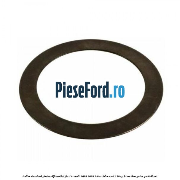 Saiba standard pinion diferential Ford Transit 2019-2023 2.0 EcoBlue RWD 170 cp BLHA, BLRA, YNHA, YNR6 diesel