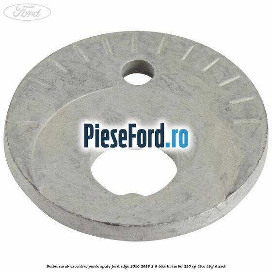 Saiba surub excentric punte spate Ford Edge 2016-2018 2.0 TDCi Bi-Turbo 210 cp T9CE, T9CF diesel