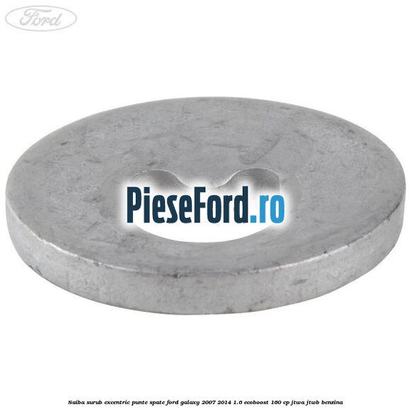 Saiba surub excentric punte spate Ford Galaxy 2007-2014 1.6 EcoBoost 160 cp JTWA, JTWB benzina
