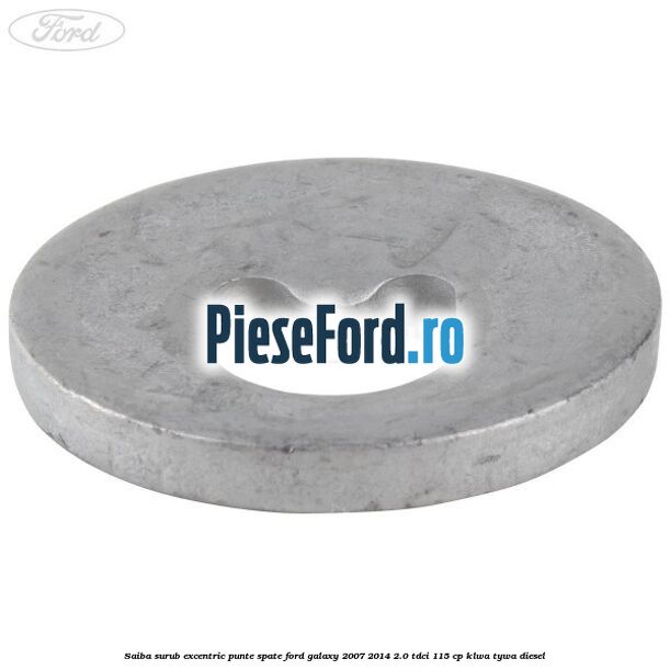 Saiba surub excentric punte spate Ford Galaxy 2007-2014 2.0 TDCi 115 cp Saiba surub excentric punte spate Ford Galaxy 2007-2014 2.0 TDCi 115 cp KLWA, TYWA diesel