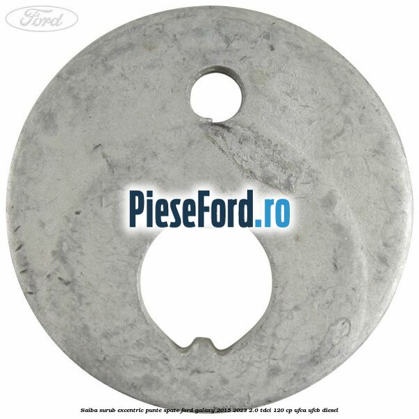 Saiba surub excentric punte spate Ford Galaxy 2015-2023 2.0 TDCi 120 cp UFCA, UFCB diesel