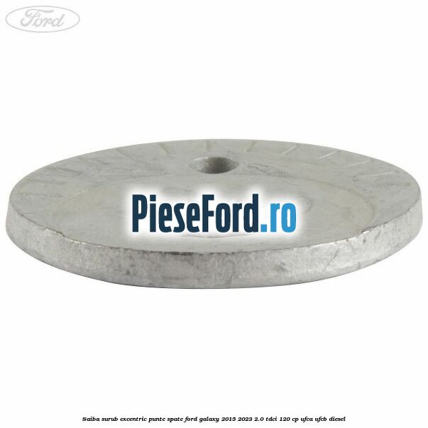 Saiba surub excentric punte spate Ford Galaxy 2015-2023 2.0 TDCi 120 cp UFCA, UFCB diesel