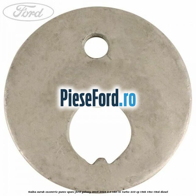 Saiba surub excentric punte spate Ford Galaxy 2015-2023 2.0 TDCi BI-Turbo 210 cp T9CB, T9CC, T9CD diesel
