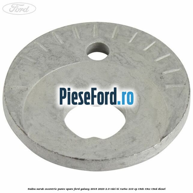 Saiba surub excentric punte spate Ford Galaxy 2015-2023 2.0 TDCi BI-Turbo 210 cp T9CB, T9CC, T9CD diesel