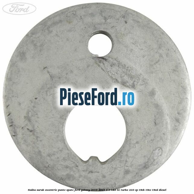 Saiba surub excentric punte spate Ford Galaxy 2015-2023 2.0 TDCi BI-Turbo 210 cp T9CB, T9CC, T9CD diesel