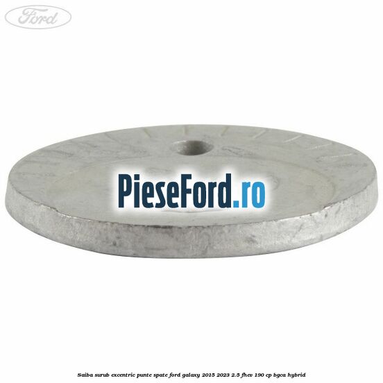 Saiba surub excentric punte spate Ford Galaxy 2015-2023 2.5 FHEV 190 cp BGCA hybrid