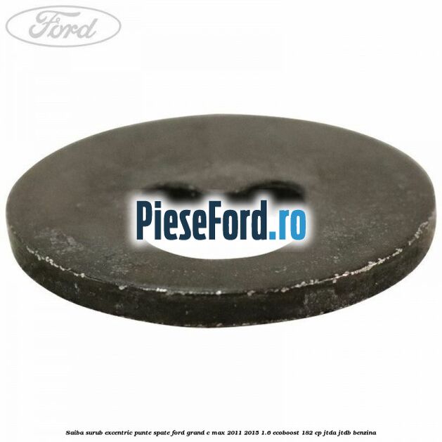 Saiba surub excentric punte spate Ford Grand C-Max 2011-2015 1.6 EcoBoost 182 cp JTDA, JTDB benzina