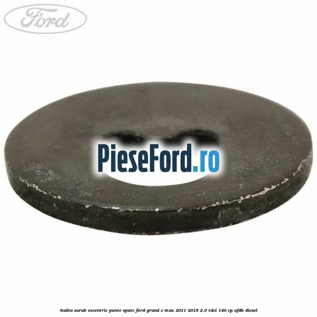 Saiba surub excentric punte spate Ford Grand C-Max 2011-2015 2.0 TDCi 140 cp Saiba surub excentric punte spate Ford Grand C-Max 2011-2015 2.0 TDCi 140 cp UFDB diesel