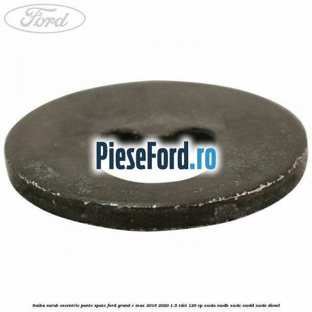 Saiba surub excentric punte spate Ford Grand C-Max 2016-2020 1.5 TDCi 120 cp Saiba surub excentric punte spate Ford Grand C-Max 2016-2020 1.5 TDCi 120 cp XWDA, XWDB, XWDC, XWDD, XWDE diesel