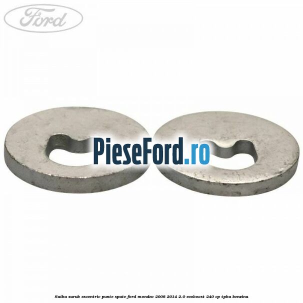 Saiba surub excentric punte spate Ford Mondeo 2008-2014 2.0 EcoBoost 240 cp Saiba surub excentric punte spate Ford Mondeo 2008-2014 2.0 EcoBoost 240 cp TPBA benzina
