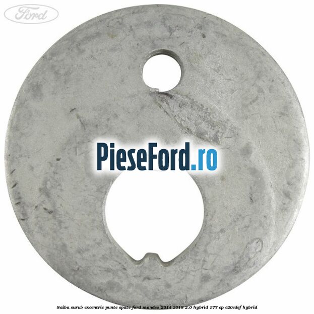 Saiba surub excentric punte spate Ford Mondeo 2014-2018 2.0 Hybrid 177 cp Saiba surub excentric punte spate Ford Mondeo 2014-2018 2.0 Hybrid 177 cp C20EDEF hybrid