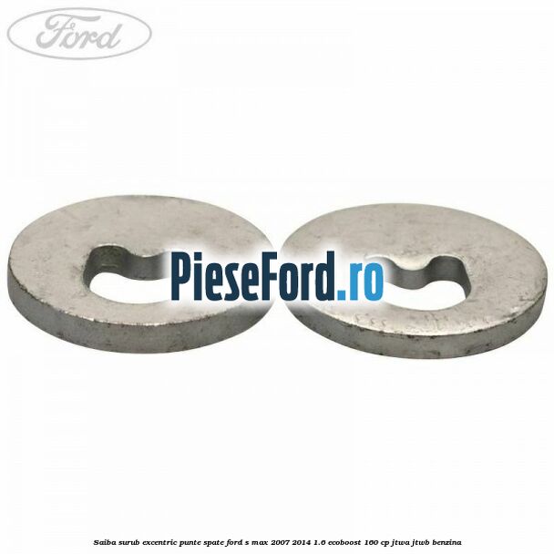 Saiba surub excentric punte spate Ford S-Max 2007-2014 1.6 EcoBoost 160 cp JTWA, JTWB benzina