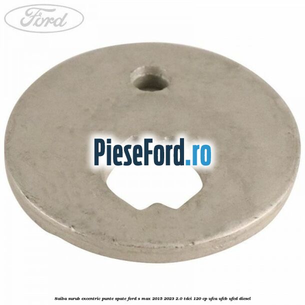 Saiba surub excentric punte spate Ford S-Max 2015-2023 2.0 TDCi 120 cp UFCA, UFCB, UFCD diesel